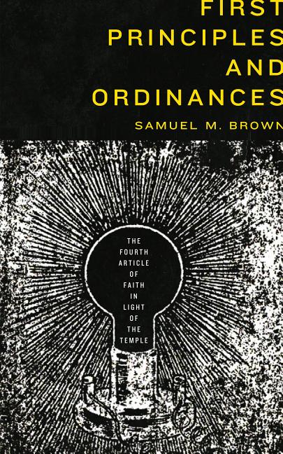 Item #25105 First Principles and Ordinances: The Fourth Article of Faith in Light of the Temple....