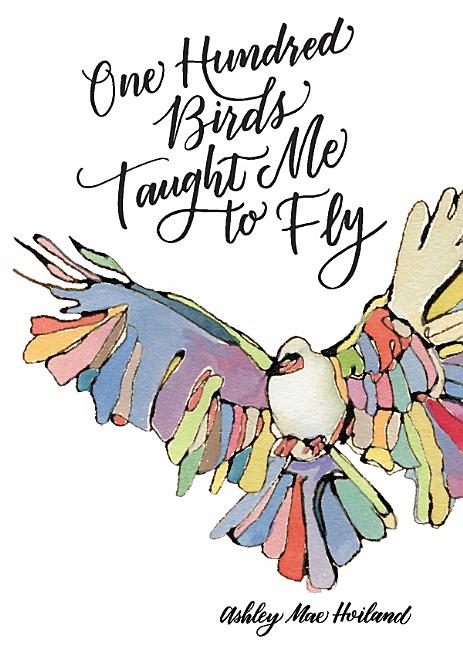 Item #27758 One Hundred Birds Taught Me to Fly. Ashley Mae Hoiland