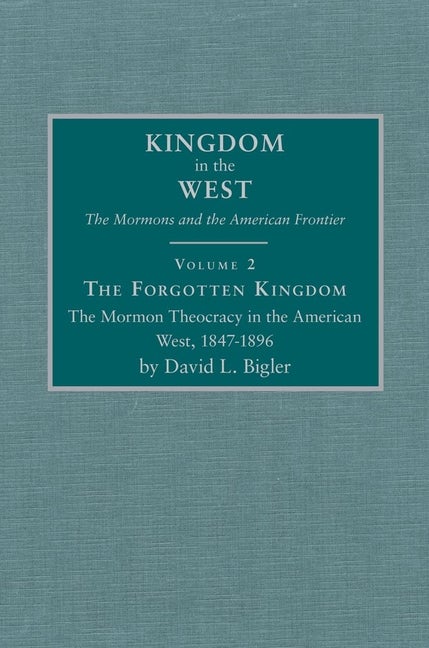 Item #4345 Forgotten Kingdom: The Mormon Theocracy in the American West 1847-1896. David L. Bigler
