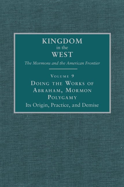 Doing the Works of Abraham: Mormon Polygamy, Its Origins, Practice, and Demise. B. Carmon Hardy.