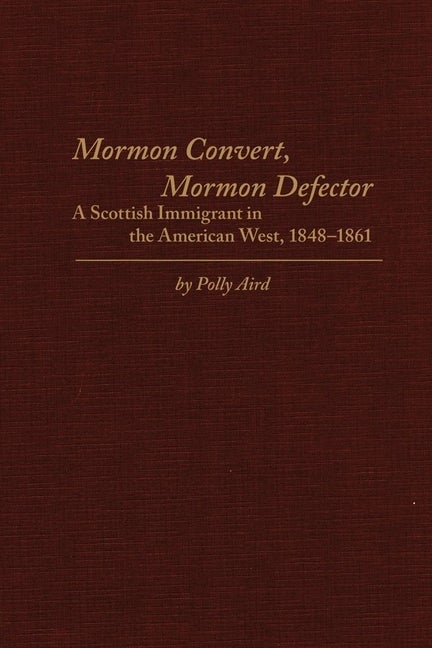 Item #24100 Mormon Convert, Mormon Defector: A Scottish Immigrant in the American West,...