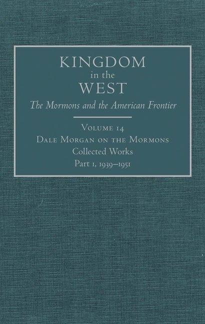 Item #22046 Dale Morgan on the Mormons: Collected Works, Part 1, 1939-1951. Richard L. Saunders