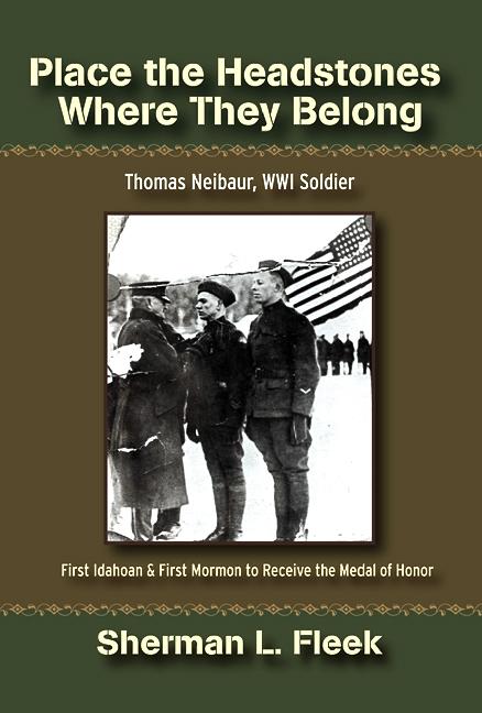 Item #17371 Place the Headstones Where They Belong: Thomas Neibaur, WWI Soldier. Sherman L. Fleek.