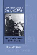 Item #20677 The Mormon Passage of George D. Watt; First British Convert, Scribe for Zion. Ronald G. Watt.