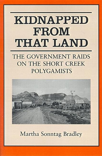 Item #5367 Kidnapped from that Land: The Government Raids on the Short Creek Polygamists. Martha...