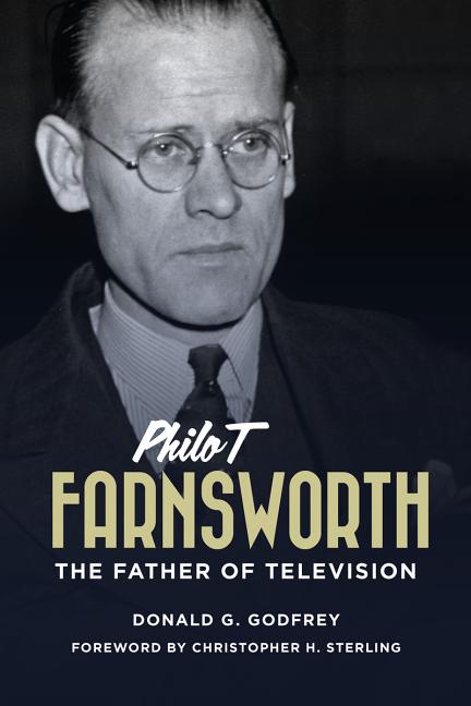 Item #35586 Philo T. Farnsworth: The Father of Television. Donald G. Godfrey