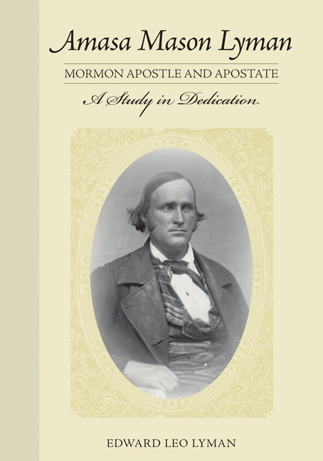 Item #18237 Amasa Mason Lyman: Mormon Apostle and Apostate—A Study in Dedication. Edward Leo Lyman