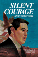 Silent Courage, An Indian Story; The Autobiography of George P. Lee. George P. Lee.