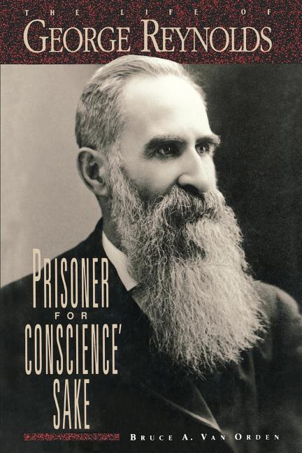Prisoner for Conscience Sake.; The Life of George Reynolds. Bruce A. Van Orden.