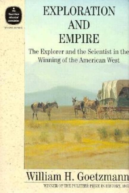 Item #17048 Exploration and Empire; The Explorer and the Scientist in the Winning of the American...
