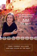Item #38178 The Redemption of Narrative: Terry Tempest Wiliams and Her Vision of the West. Jan Whitt