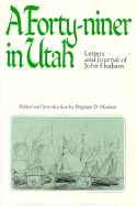 Item #10554 A Forty-niner in Utah: Letters and Journal of John Hudson. John Hudson, Brigham D....