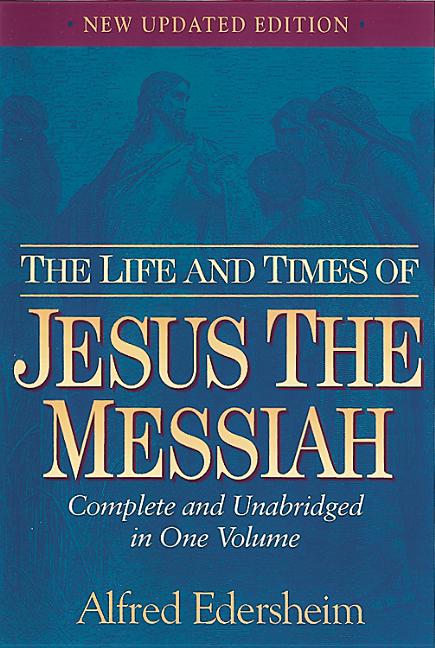 The Life and Times of Jesus the Messiah. Alfred Edersheim.