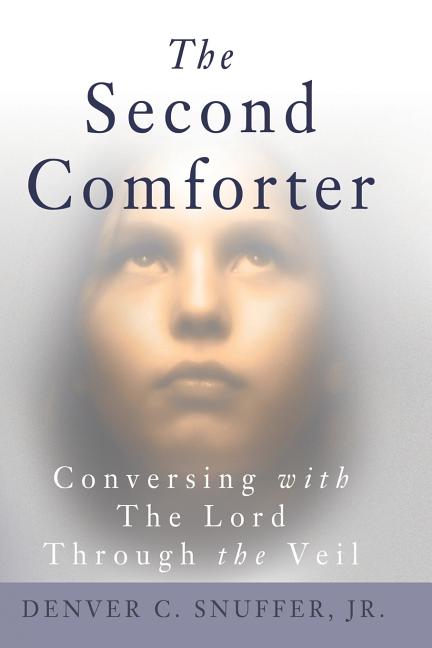 Item #26933 The Second Comforter: Conversing with the Lord Through the Veil. Denver C. Snuffer