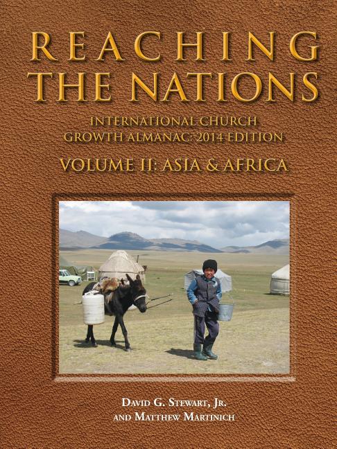 Reaching the Nations: International Church Growth Almanac: 2014 Edition (Vol. 2: Asia & Africa. David G. Stewart, Jr. and.