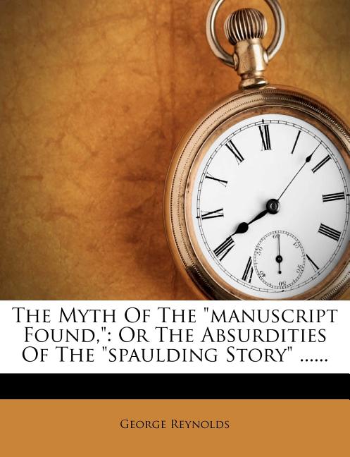 Item #8193 Myth of the "Manuscript Found" or the Absurdities of the "Spaulding Story." George...