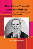 Item #24480 The Life and Times of Alexander Neibaur - Journey of the First Mormon Jew. Bruce Alan...