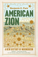 American Zion: A New History of Mormonism. Benjamin E. Park.