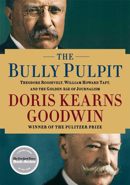 Item #27736 The Bully Pulpit: Theodore Roosevelt, William Howard Taft, and the Golden Age of...