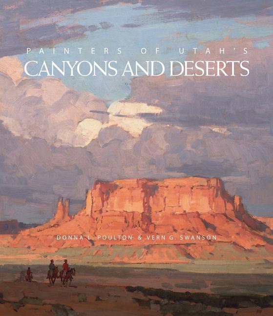 Item #20904 Painters of Utah's Canyons and Deserts. Donna L. Poulton, Vern G. Swanson