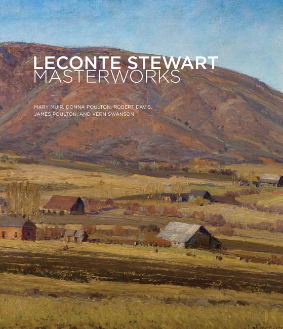Item #22190 LeConte Stewart: Masterworks. Donna Poulton Mary Muir, Vern Swanson, James Poulton,...