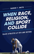 Item #38043 When Race, Religion, and Sport Collide: Black Athletes at BYU and Beyond. Darron T....