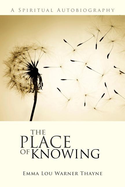 Item #20656 The Place of Knowing: A Spiritual Autobiography. Emma Lou Warner Thayne