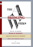 Item #29328 The Abridging Works: The Epic and Historic Book of Mormon Arranged in Sequence of Composition. Daymon M. Smith.