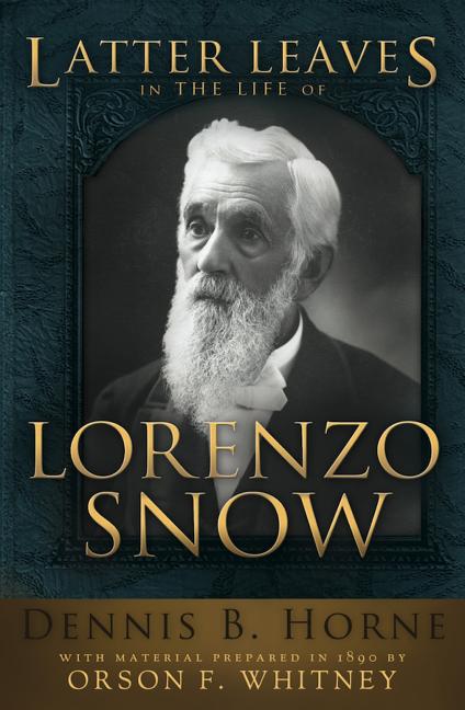 Item #24444 Latter Leaves in the Life of Lorenzo Snow. Dennis B. Horne.