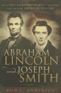 Abraham Lincoln and Joseph Smith; How Two Contemporaries Changed the Face of American History. Ron L. Andersen.
