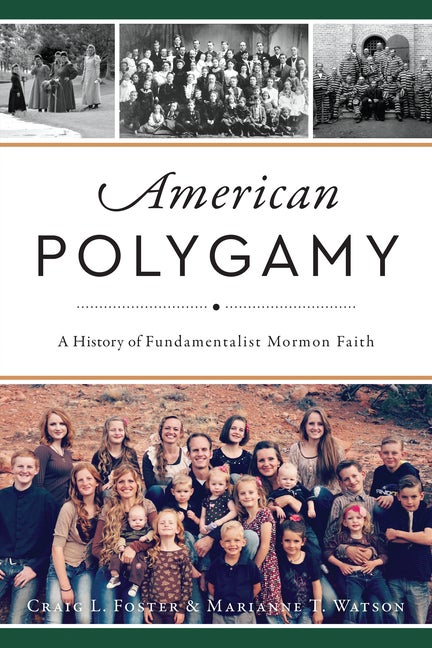 Item #31916 American Polygamy: A History of Fundamentalist Mormon Faith. Craig L. Foster,...
