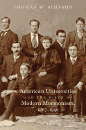 Item #27619 American Universities and the Birth of Modern Mormonism, 1876-1940. Thomas W. Simpson.