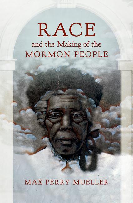 Race and the Making of the Mormon People. Max Perry Mueller.