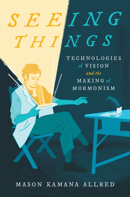 Item #37381 Seeing Things: Technologies of Vision and the Making of Mormonism. Mason Kamana Allred