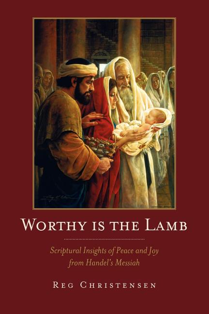 Item #22379 Worthy is the Lamb: Scriptural Insights of Peace and Joy from Handel's Messiah. Reg...