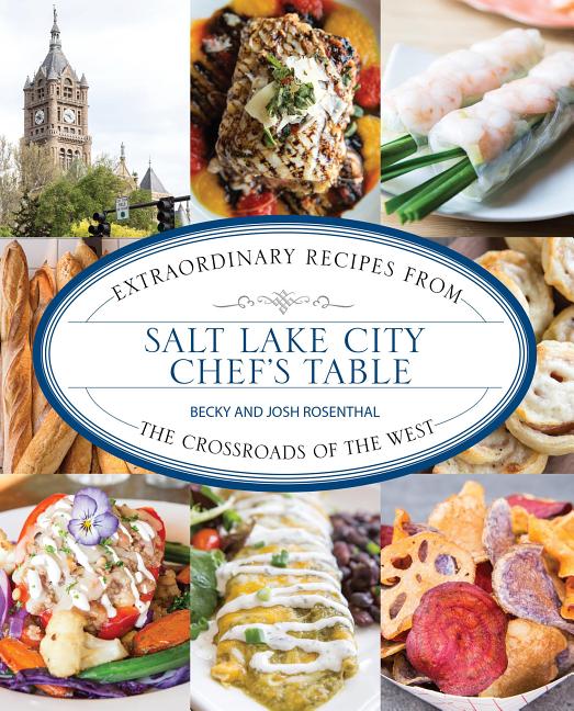 Item #30964 Salt Lake City Chef's Table; Extraordinary Recipes From The Crossroads of the West....