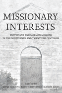 Missionary Interests: Protestant and Mormon Missions of the Nineteenth and Twentieth Centuries. David Golding, Christopher Cannon.