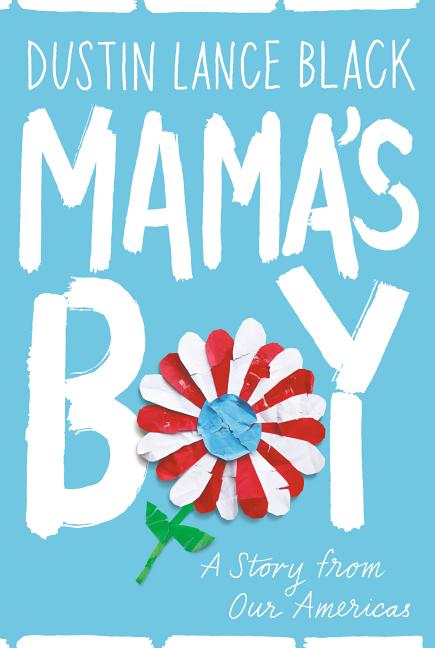 Item #36748 Mama's Boy: A Story from Our Americas. Dustin Lance Black.