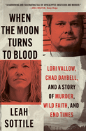 Item #38271 When the Moon Turns to Blood: Lori Vallow, Chad Daybell, and a Story of Murder, Wild...