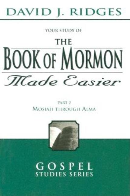 Your Study of the Book of Mormon Made Easier: Part 2, Mosiah Through Alma. David J. Ridges.