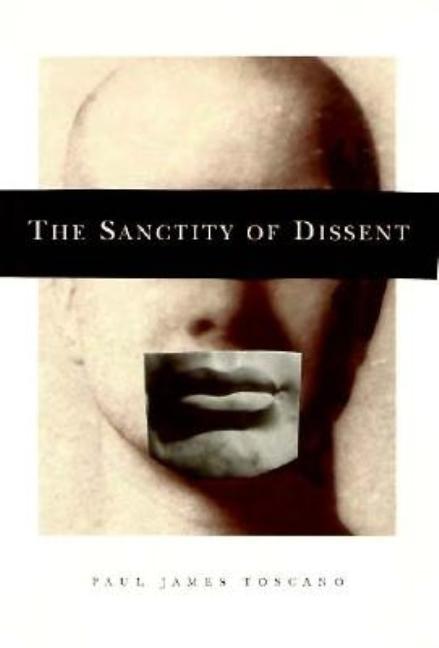 The Sanctity of Dissent. Paul James Toscano.