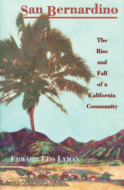 Item #5346 San Bernardino: The Rise and Fall of a California Community. Edward Leo Lyman