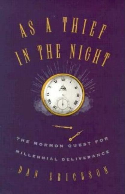 Item #7141 As A Thief in the Night: The Mormon Quest for Millennial Deliverance. Dan Erickson