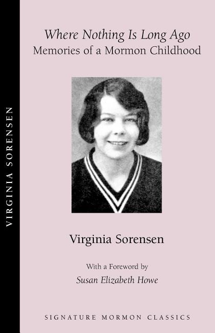 Item #21522 Where Nothing Is Long Ago: Memories of a Mormon Childhood. Virginia Sorensen