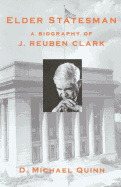 Item #4603 Elder Statesman: A Biography of J. Reuben Clark. D. Michael Quinn