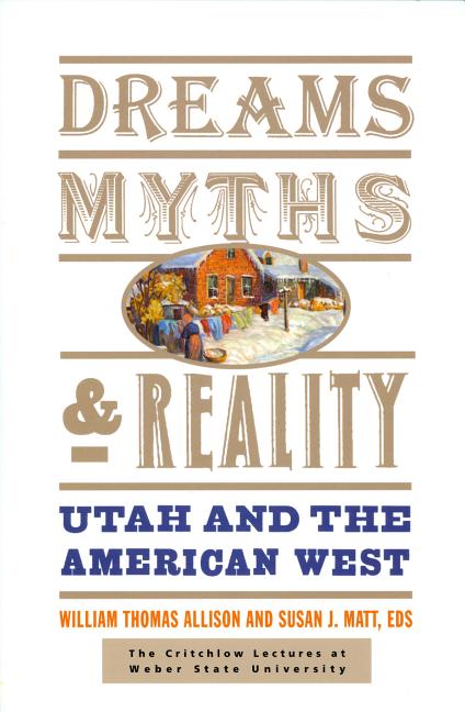 Item #16787 Dreams, Myths & Reality: Utah and the American West (The Critchlow Lectures at Weber...