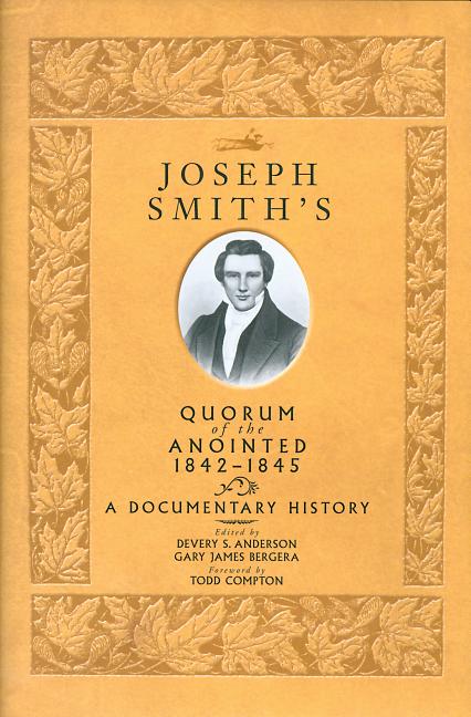 Joseph Smith's Quorum of the Anointed, 1842-1843: A Documentary History. Devery Anderson, Gary James.