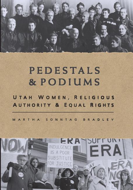 Item #11891 Pedestals & Podiums: Utah Women, Religious Authority & Equal Rights. Martha Sonntag Bradley.