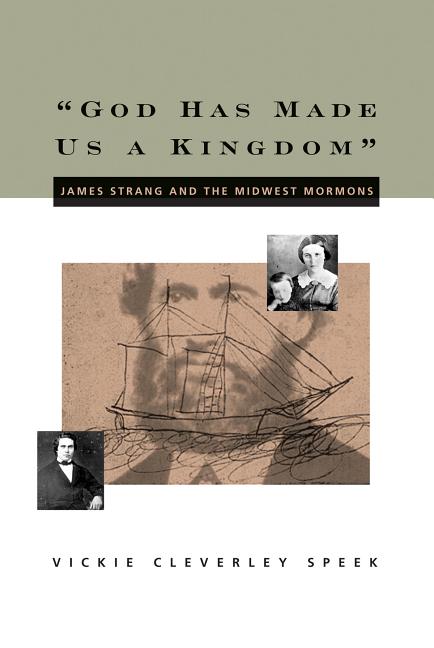 Item #13260 God Has Made Us a Kingdom: James Strang and the Midwest Mormons. Vickie Cleverley Speek