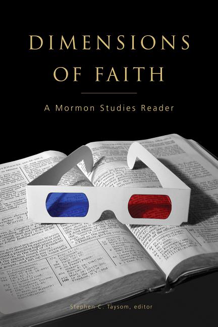 Item #20617 Dimensions of Faith: A Mormon Studies Reader. Stephen C. Taysom.